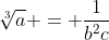 \sqrt[3]{a} = \frac{1}{b^2c}