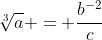 \sqrt[3]{a} = \frac{b^{-2}}{c}