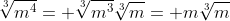 \sqrt[3]{m^4}= \sqrt[3]{m^3}\sqrt[3]{m}= m\sqrt[3]{m}