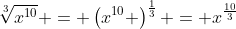 \sqrt[3]{x^{10}} = \left(x^{10} \right)^{\frac13} = x^{\frac{10}3}