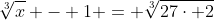 \sqrt[3]{x} - 1 = \sqrt[3]{27\cdot 2}