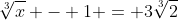 \sqrt[3]{x} - 1 = 3\sqrt[3]{2}