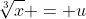\sqrt[3]{x} = u