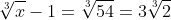 \sqrt[3]{x}-1=\sqrt[3]{54}=3\sqrt[3]{2}