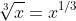 \sqrt[3]{x}=x^{1/3}