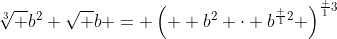 \sqrt[3] {b^2 \sqrt {b}} = \left(  b^2 \cdot b^{\frac {1}{2}} \right)^{\frac {1}{3}}