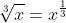 \sqrt[3]x=x^{\frac{1}{3}}
