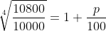 \sqrt[4]{\frac{10800}{10000}}=1+\frac{p}{100}