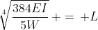 \sqrt[4]{\frac{384EI}{5W}}\, =\, L