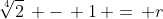 \sqrt[4]{2}\, -\, 1\, =\, r