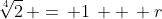 \sqrt[4]{2}\, =\, 1\, +\, r