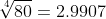 \sqrt[4]{80}=2.9907