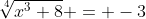 \sqrt[4]{x^3+8} = -3