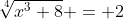 \sqrt[4]{x^3+8} = 2~\implies~x^3+8=16~\implies~x^3=8~\implies~\boxed  {x=2}