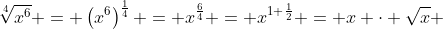 \sqrt[4]{x^6} = \left(x^6\right)^{\frac14} = x^{\frac64} = x^{1+\frac12} = x \cdot \sqrt{x} 