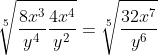 \sqrt[5]{\frac{8x^3}{y^4}\frac{4x^4}{y^2}}=\sqrt[5]{\frac{32x^7}{y^6}}