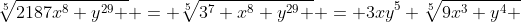 \sqrt[5]{{2187x^8 y^{29} }} = \sqrt[5]{{3^7 x^8 y^{29} }} = 3xy^5 \sqrt[5]{{9x^3 y^4 }}