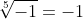 \sqrt[5]{-1}=-1