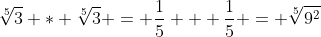 \sqrt[5]{3} * \sqrt[5]{3} = \frac{1}{5} + \frac{1}{5} = \sqrt[5]{9^2}