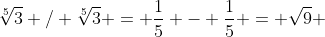 \sqrt[5]{3} / \sqrt[5]{3} = \frac{1}{5} - \frac{1}{5} = \sqrt{9} 