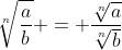 \sqrt[n]{\frac{a}{b}} = \frac{\sqrt[n]{a}}{\sqrt[n]{b}}