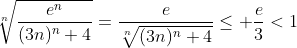 \sqrt[n]{\frac{e^n}{(3n)^n+4}}=\frac{e}{\sqrt[n]{(3n)^n+4}}\leq \frac{e}{3}<1
