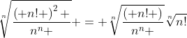 \sqrt[n]{{\frac{{\left( {n!} \right)^2 }}{{n^n }}}} = \sqrt[n]{{\frac{{\left( {n!} \right)}}{{n^n }}}}\sqrt[n]{{n!}}