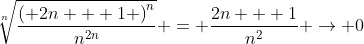 \sqrt[n]{{\frac{{{{\left( {2n + 1} \right)}^n}}}{{{n^{2n}}}}}} = \frac{{2n + 1}}{{{n^2}}} \to 0