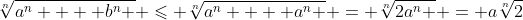 \sqrt[n]{{a^n  + b^n }} \leqslant \sqrt[n]{{a^n  + a^n }} = \sqrt[n]{{2a^n }} = a\sqrt[n]{2}