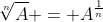 \sqrt[n]{A} = A^{\frac{1}{n}}