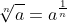 \sqrt[n]{a}=a^{\frac{1}{n}}