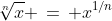 \sqrt[n]{x} \,=\, x^{1/n}
