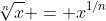 \sqrt[n]{x} = x^{1/n}