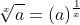 \sqrt[x]{a}=(a)^{\frac{1}{x}}
