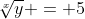 \sqrt[x]{y} = 5