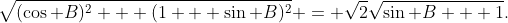 \sqrt{(\cos B)^2 + (1 + \sin B)^2} = \sqrt{2}\sqrt{\sin B + 1}.
