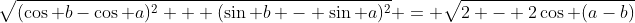 \sqrt{(\cos b-\cos a)^2 + (\sin b - \sin a)^2} = \sqrt{2 - 2\cos (a-b)}