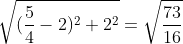 \sqrt{(\frac{5}{4}-2)^2+2^2}=\sqrt{\frac{73}{16}}