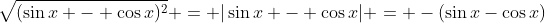 \sqrt{(\sin{x} - \cos{x})^2} = |\sin{x} - \cos{x}| = -(\sin{x}-\cos{x})