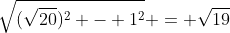 \sqrt{(\sqrt{20})^2 - 1^2} = \sqrt{19}