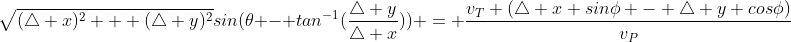 \sqrt{(\triangle x)^2 + (\triangle y)^2}sin(\theta - tan^{-1}(\frac{\triangle y}{\triangle x})) = \frac{v_T (\triangle x sin\phi - \triangle y cos\phi)}{v_P}