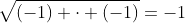 \sqrt{(-1) \cdot (-1)}=-1