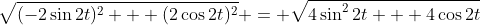 \sqrt{(-2\sin{2t})^2 + (2\cos{2t})^2} = \sqrt{4\sin^2{2t} + 4\cos{2t}}
