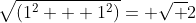 \sqrt{(1^2 + 1^2)}= \sqrt 2