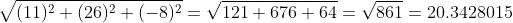 \sqrt{(11)^2+(26)^2+(-8)^2}=\sqrt{121+676+64}=\sqrt{861}=20.3428015