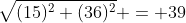 \sqrt{(15)^2+(36)^2} = 39