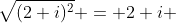 \sqrt{(2+i)^2} = 2+i 