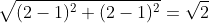 \sqrt{(2-1)^2+(2-1)^2}=\sqrt{2}