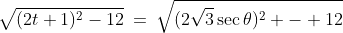 \sqrt{(2t+1)^2-12}\:=\:\sqrt{(2\sqrt{3}\sec\theta)^2 - 12}