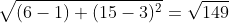 \sqrt{(6-1)+(15-3)^2}=\sqrt{149}
